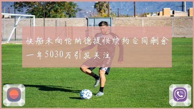快船未向伦纳德提供续约合同剩余一年5030万引发关注