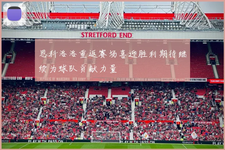 恩科洛洛重返赛场喜迎胜利期待继续为球队贡献力量