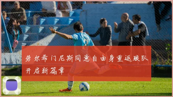 劳尔希门尼斯同意自由身重返狼队开启新篇章